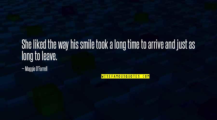 Wonderfull Quotes By Maggie O'Farrell: She liked the way his smile took a Wonderfull Quotes By Maggie O'Farrell: She liked the way his smile took a