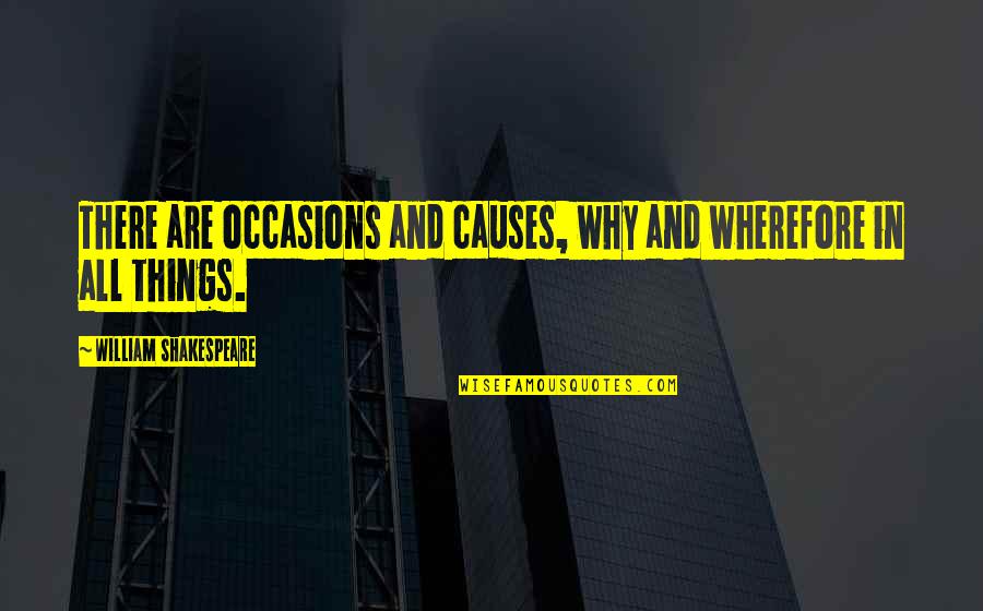 Wonderfull Quotes By William Shakespeare: There are occasions and causes, why and wherefore Wonderfull Quotes By William Shakespeare: There are occasions and causes, why and wherefore