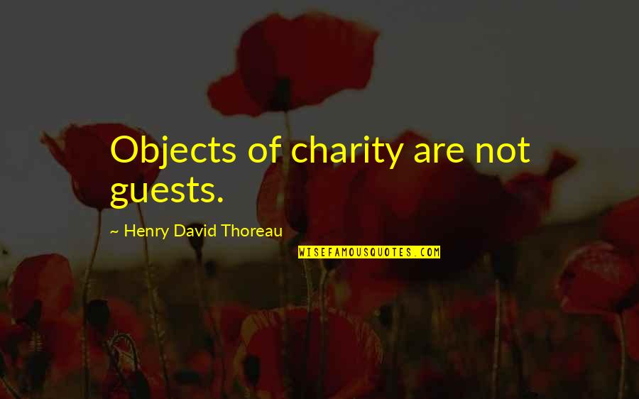 Wonderfullest Things Quotes By Henry David Thoreau: Objects of charity are not guests.