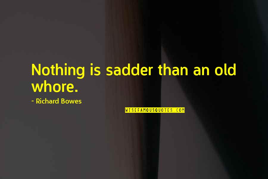 Wonderfully Made By God Quotes By Richard Bowes: Nothing is sadder than an old whore.
