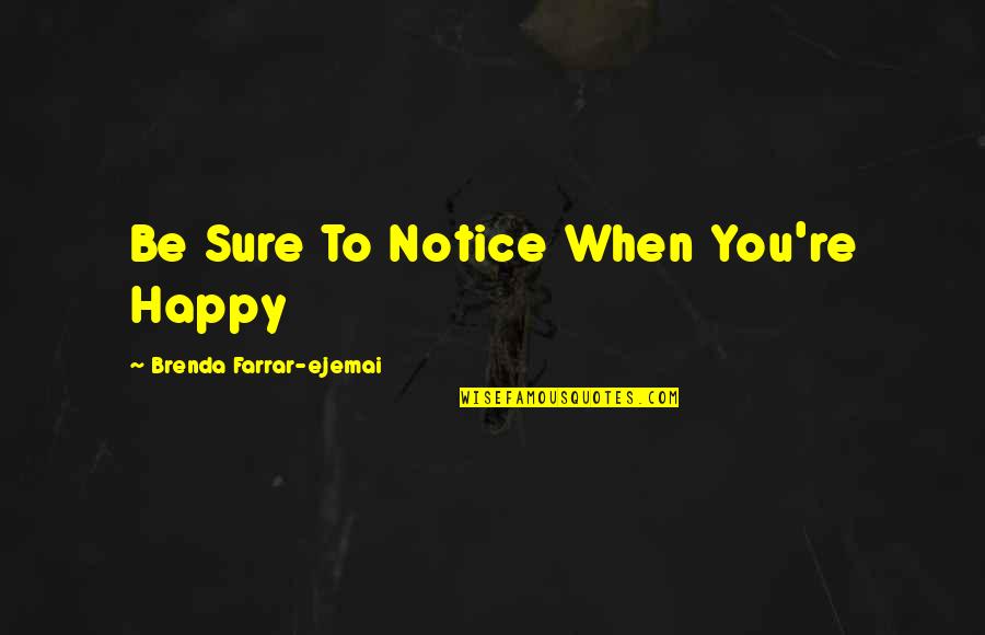 Wonderfully Said Quotes By Brenda Farrar-ejemai: Be Sure To Notice When You're Happy Wonderfully Said Quotes By Brenda Farrar-ejemai: Be Sure To Notice When You're Happy