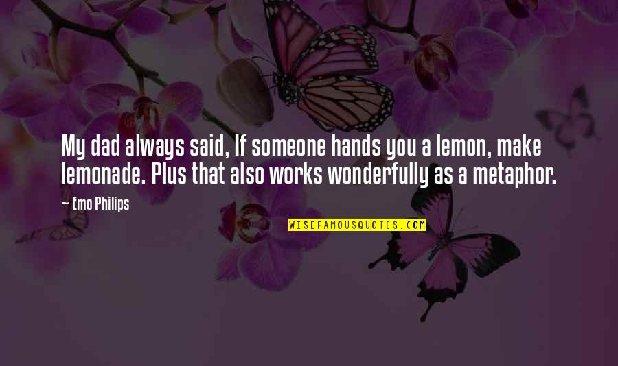 Wonderfully Said Quotes By Emo Philips: My dad always said, If someone hands you Wonderfully Said Quotes By Emo Philips: My dad always said, If someone hands you