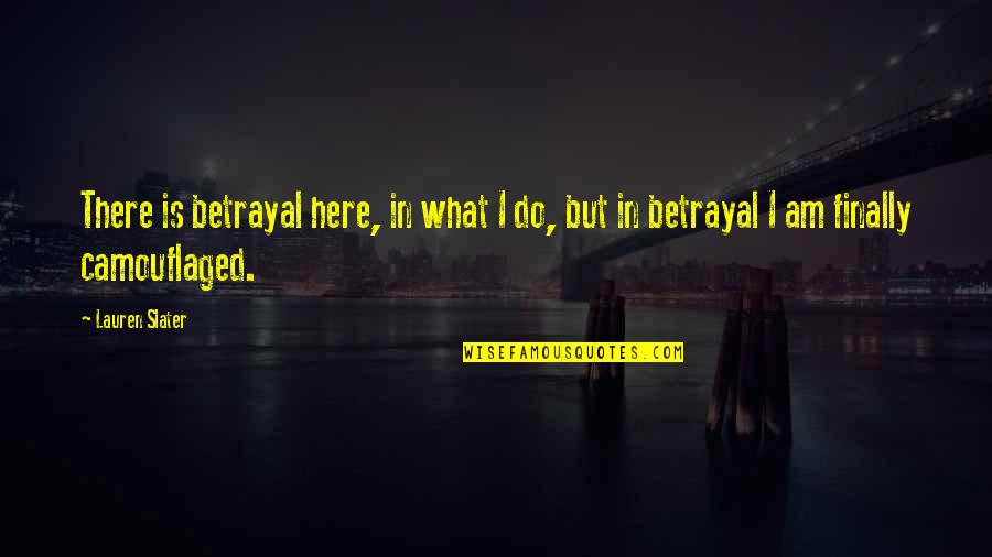 Wonderfully Said Quotes By Lauren Slater: There is betrayal here, in what I do,