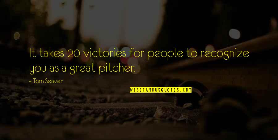 Wonderfully Said Quotes By Tom Seaver: It takes 20 victories for people to recognize