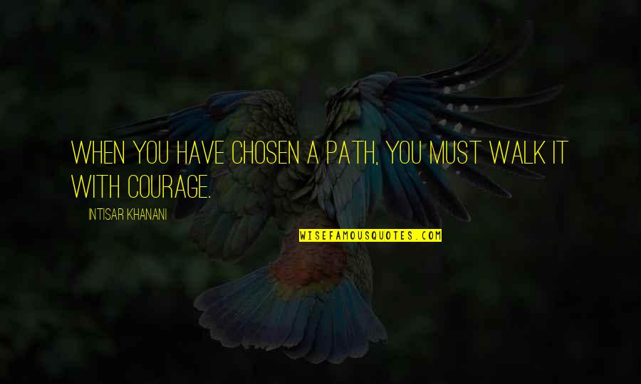 Wonderfulness Of Me Burt Quotes By Intisar Khanani: When you have chosen a path, you must