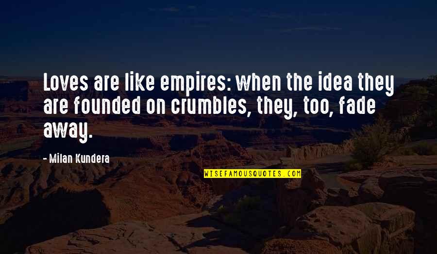 Wonderfulness Of Me Burt Quotes By Milan Kundera: Loves are like empires: when the idea they