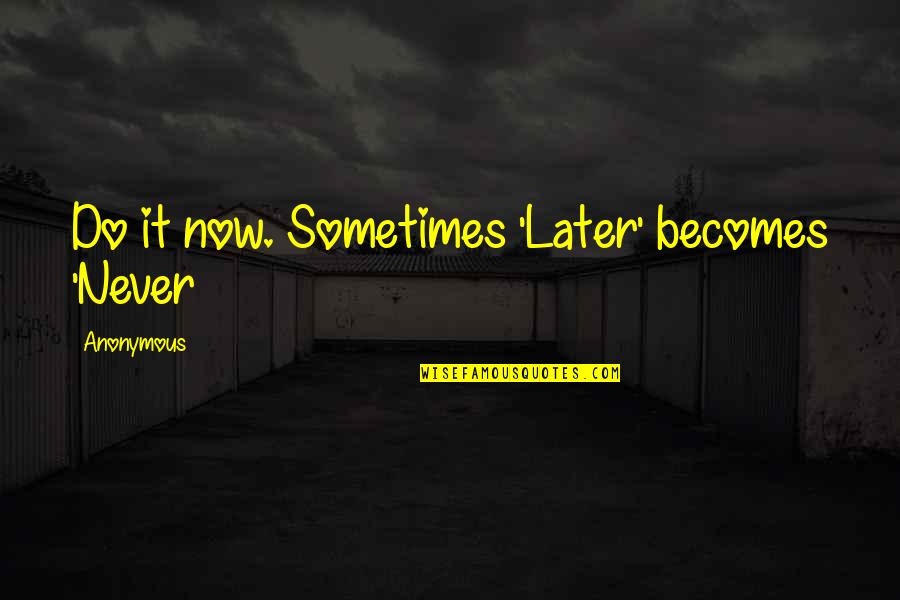 Wonderfulness Quotes By Anonymous: Do it now. Sometimes 'Later' becomes 'Never