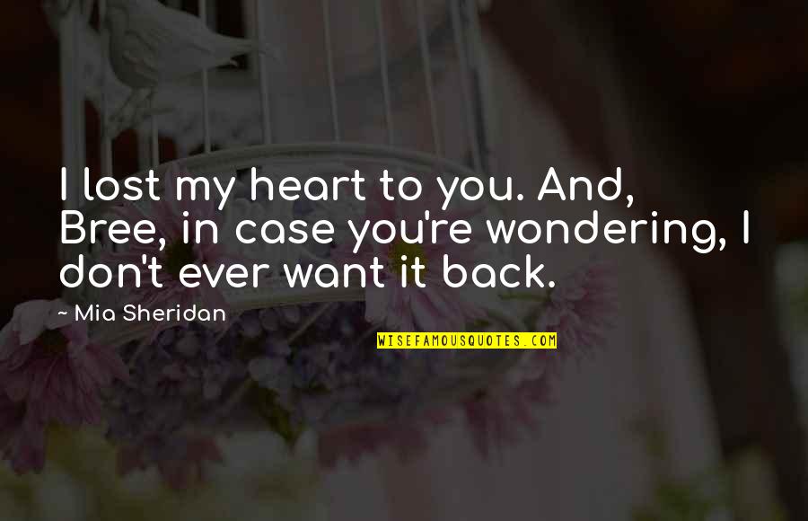 Wondering Heart Quotes By Mia Sheridan: I lost my heart to you. And, Bree,