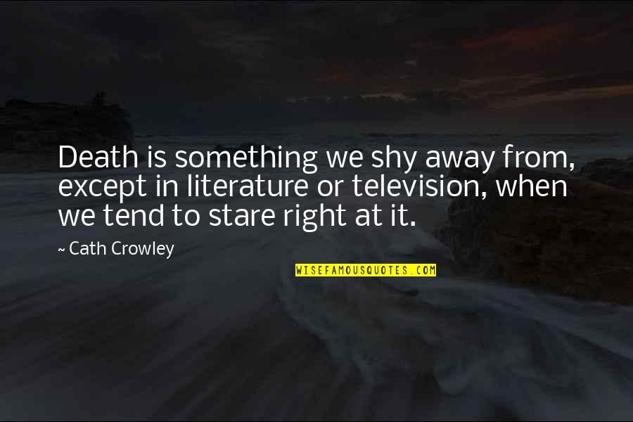 Wondering How Someone Feels About You Quotes By Cath Crowley: Death is something we shy away from, except