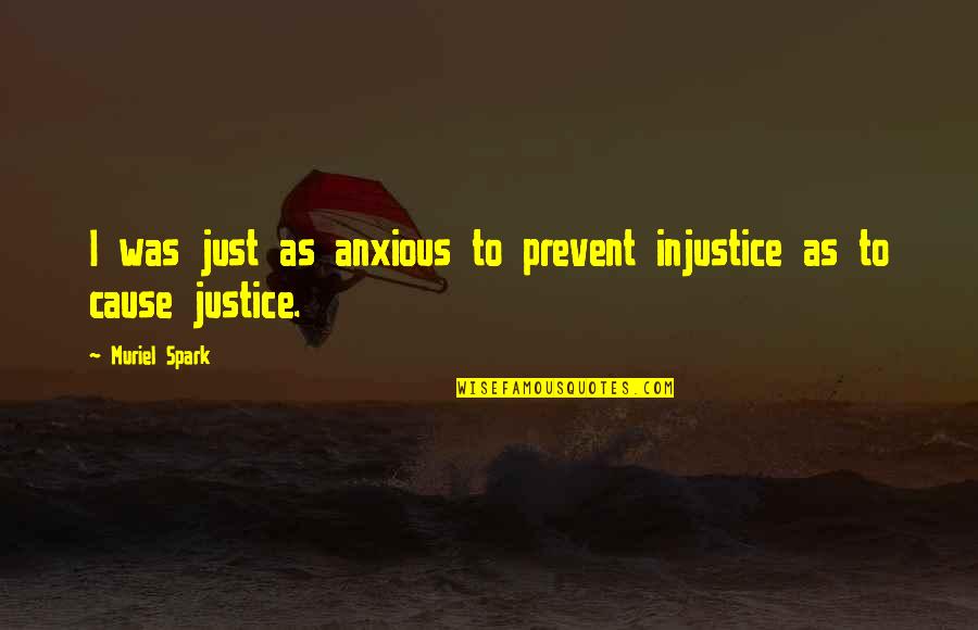 Wondering If It Worth It Quotes By Muriel Spark: I was just as anxious to prevent injustice