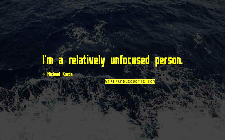 Wondering If You Made A Mistake Quotes By Michael Korda: I'm a relatively unfocused person.