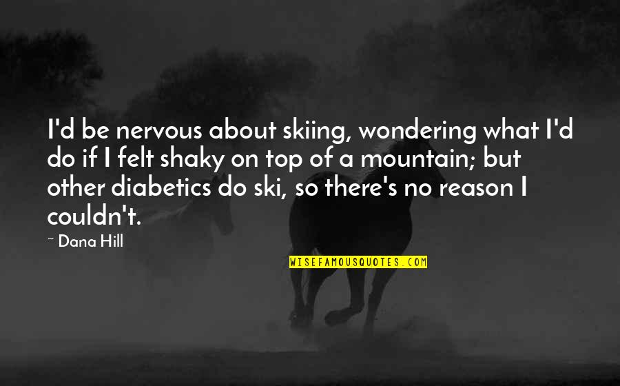 Wondering What If Quotes By Dana Hill: I'd be nervous about skiing, wondering what I'd
