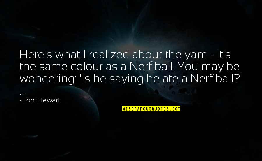 Wondering What If Quotes By Jon Stewart: Here's what I realized about the yam -