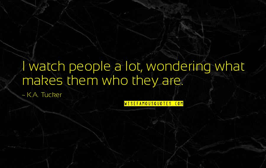 Wondering What If Quotes By K.A. Tucker: I watch people a lot, wondering what makes