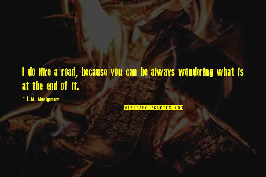 Wondering What To Do Quotes By L.M. Montgomery: I do like a road, because you can