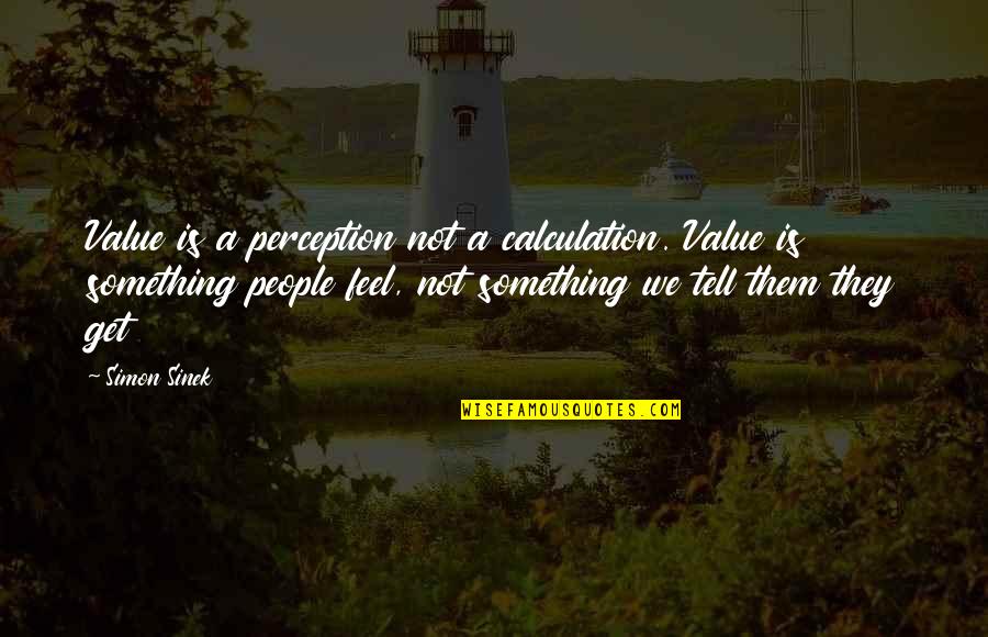 Wondering What To Do Quotes By Simon Sinek: Value is a perception not a calculation. Value