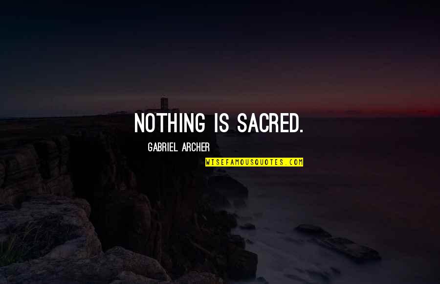 Wondering What You Are Doing Darling Quotes By Gabriel Archer: Nothing is sacred.