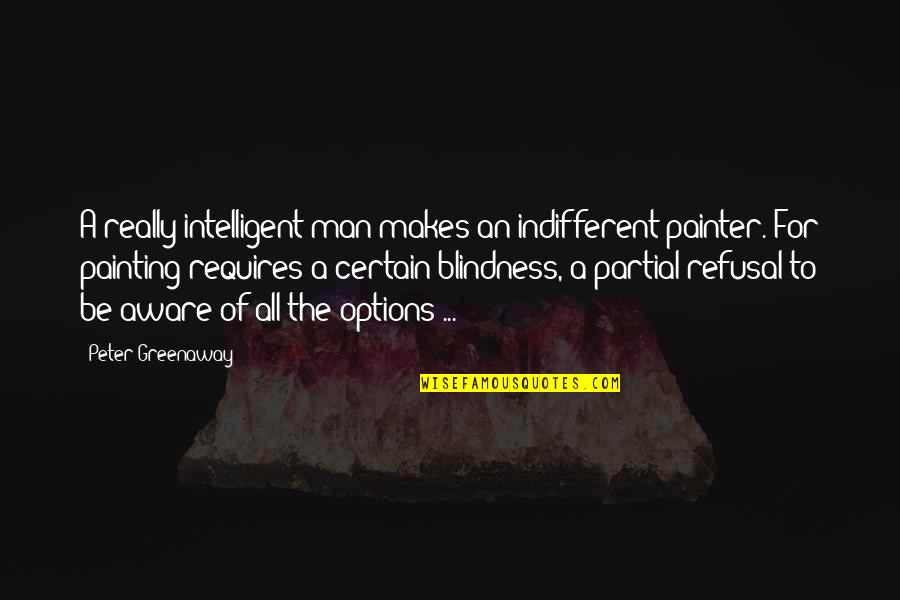 Wondering What You Are Doing Darling Quotes By Peter Greenaway: A really intelligent man makes an indifferent painter.