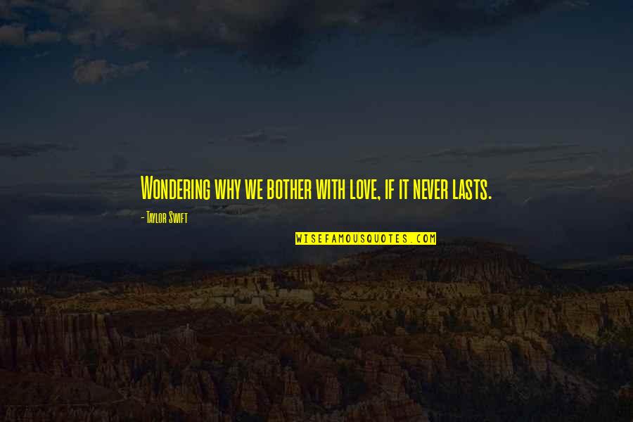 Wondering Why You Bother Quotes By Taylor Swift: Wondering why we bother with love, if it