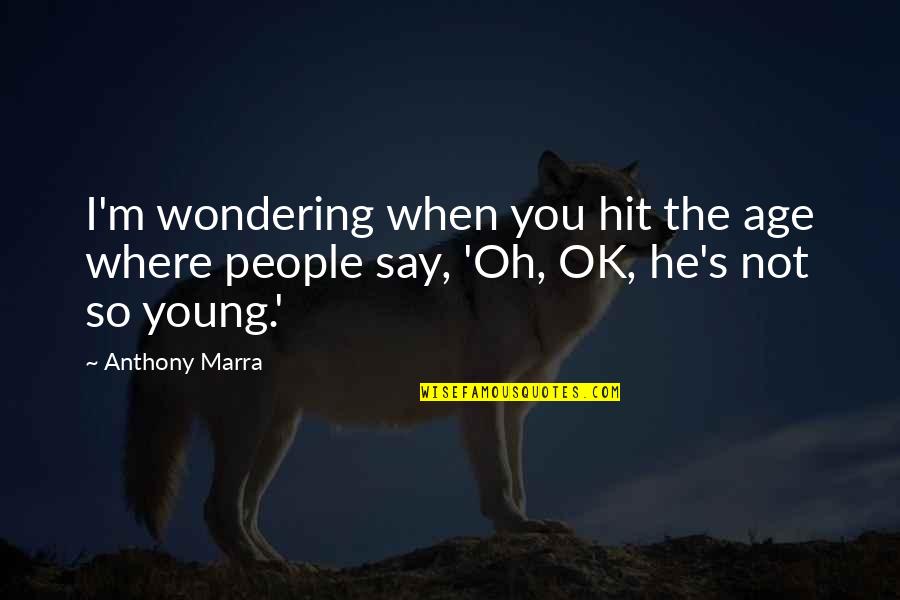 Wondering's Quotes By Anthony Marra: I'm wondering when you hit the age where