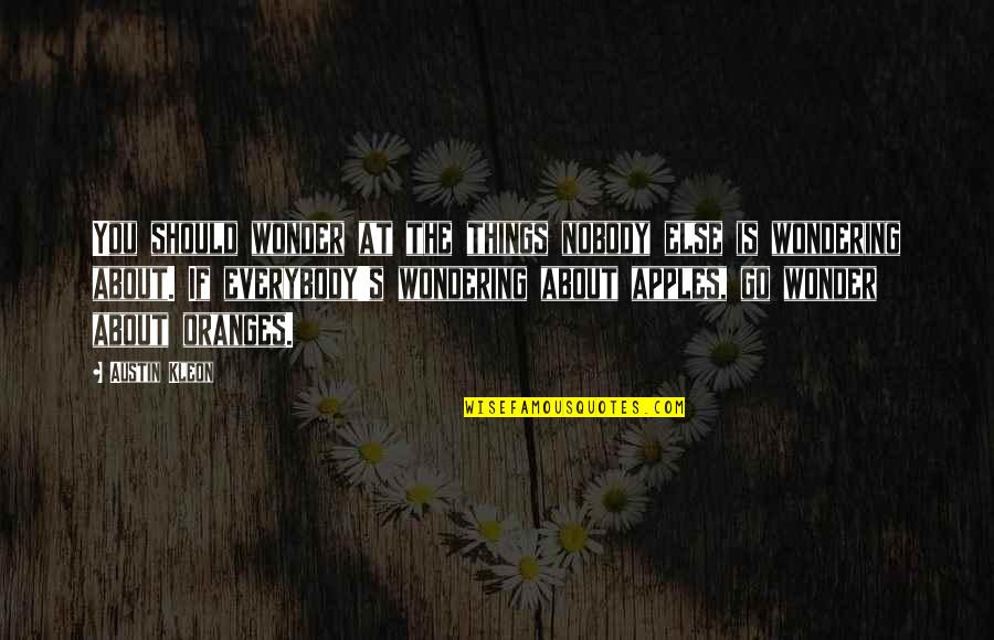 Wondering's Quotes By Austin Kleon: You should wonder at the things nobody else Wondering's Quotes By Austin Kleon: You should wonder at the things nobody else