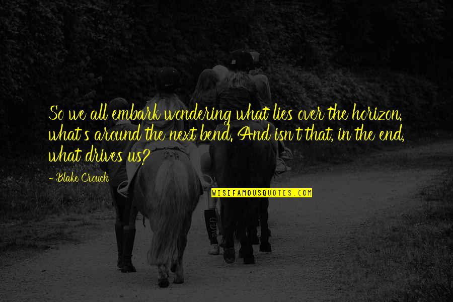Wondering's Quotes By Blake Crouch: So we all embark wondering what lies over Wondering's Quotes By Blake Crouch: So we all embark wondering what lies over