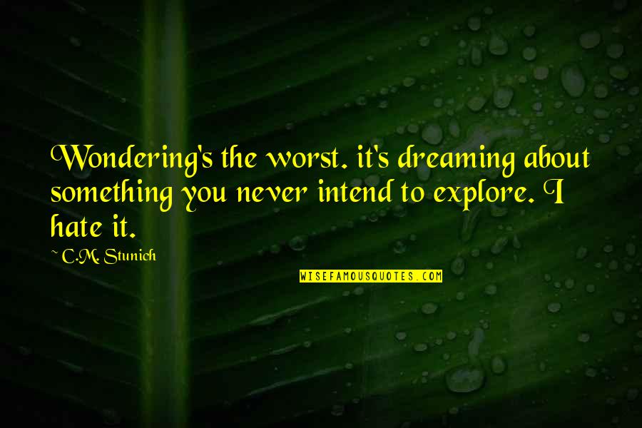 Wondering's Quotes By C.M. Stunich: Wondering's the worst. it's dreaming about something you Wondering's Quotes By C.M. Stunich: Wondering's the worst. it's dreaming about something you