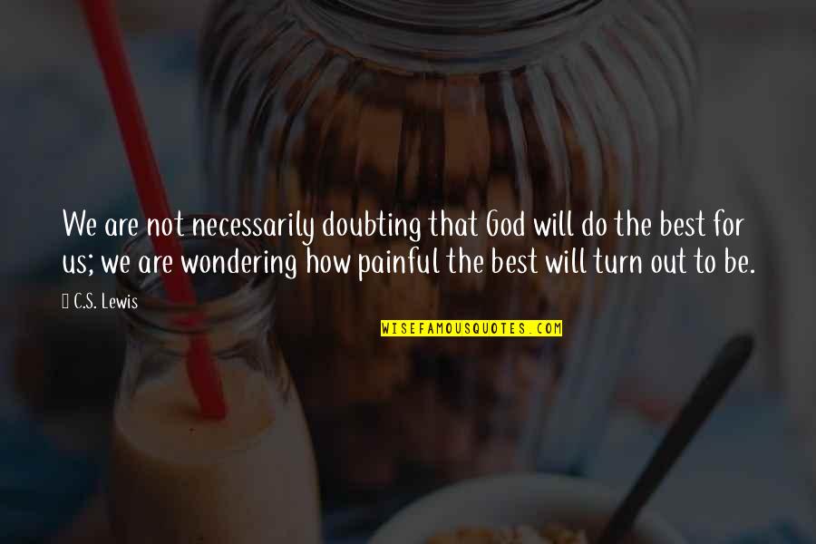 Wondering's Quotes By C.S. Lewis: We are not necessarily doubting that God will Wondering's Quotes By C.S. Lewis: We are not necessarily doubting that God will