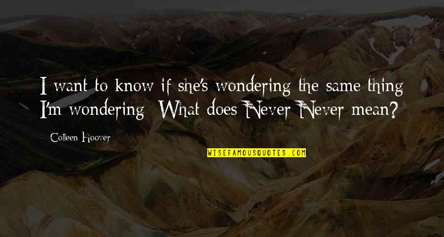 Wondering's Quotes By Colleen Hoover: I want to know if she's wondering the Wondering's Quotes By Colleen Hoover: I want to know if she's wondering the