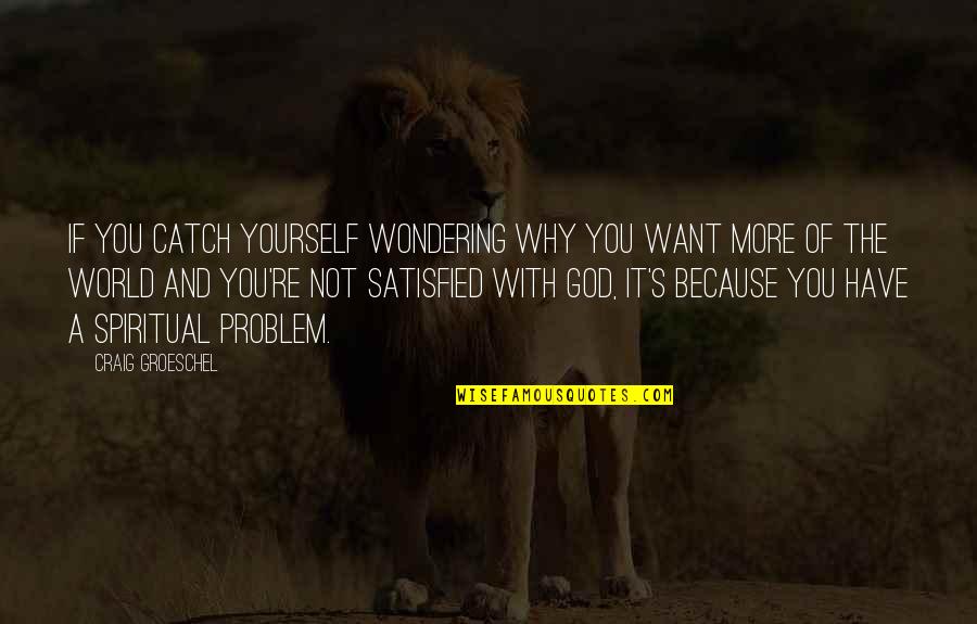 Wondering's Quotes By Craig Groeschel: If you catch yourself wondering why you want Wondering's Quotes By Craig Groeschel: If you catch yourself wondering why you want