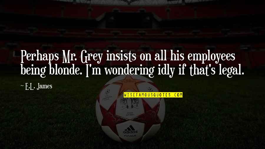 Wondering's Quotes By E.L. James: Perhaps Mr. Grey insists on all his employees Wondering's Quotes By E.L. James: Perhaps Mr. Grey insists on all his employees
