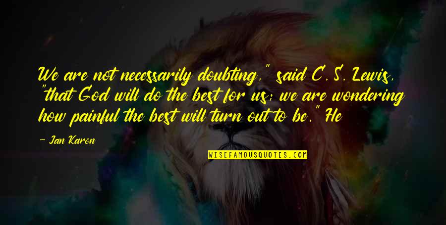 Wondering's Quotes By Jan Karon: We are not necessarily doubting," said C. S. Wondering's Quotes By Jan Karon: We are not necessarily doubting," said C. S.