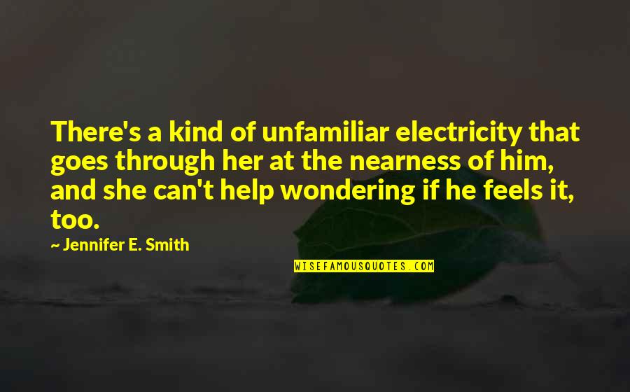 Wondering's Quotes By Jennifer E. Smith: There's a kind of unfamiliar electricity that goes Wondering's Quotes By Jennifer E. Smith: There's a kind of unfamiliar electricity that goes