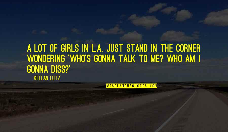 Wondering's Quotes By Kellan Lutz: A lot of girls in L.A. just stand Wondering's Quotes By Kellan Lutz: A lot of girls in L.A. just stand
