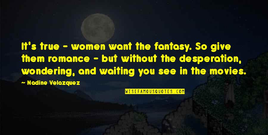 Wondering's Quotes By Nadine Velazquez: It's true - women want the fantasy. So Wondering's Quotes By Nadine Velazquez: It's true - women want the fantasy. So