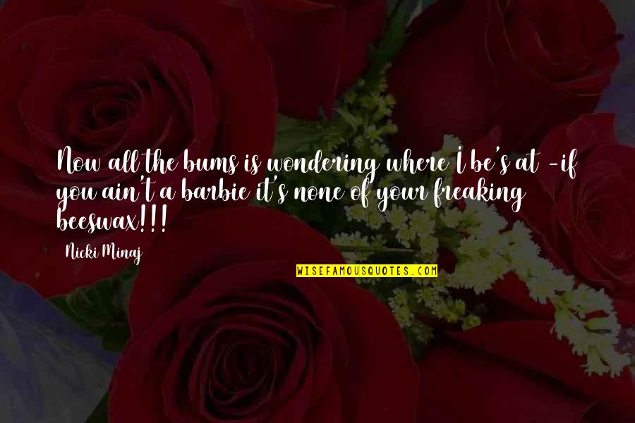 Wondering's Quotes By Nicki Minaj: Now all the bums is wondering where I Wondering's Quotes By Nicki Minaj: Now all the bums is wondering where I