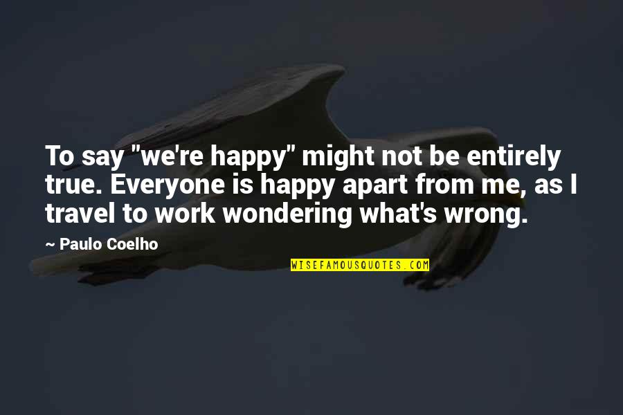 Wondering's Quotes By Paulo Coelho: To say "we're happy" might not be entirely Wondering's Quotes By Paulo Coelho: To say "we're happy" might not be entirely