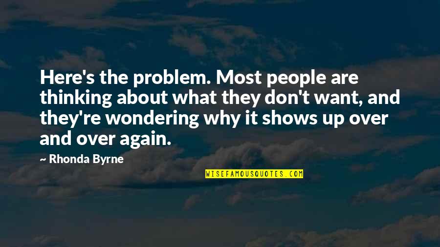 Wondering's Quotes By Rhonda Byrne: Here's the problem. Most people are thinking about Wondering's Quotes By Rhonda Byrne: Here's the problem. Most people are thinking about