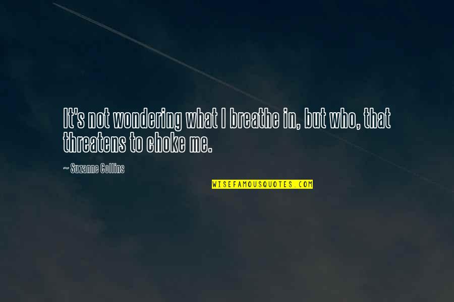 Wondering's Quotes By Suzanne Collins: It's not wondering what I breathe in, but