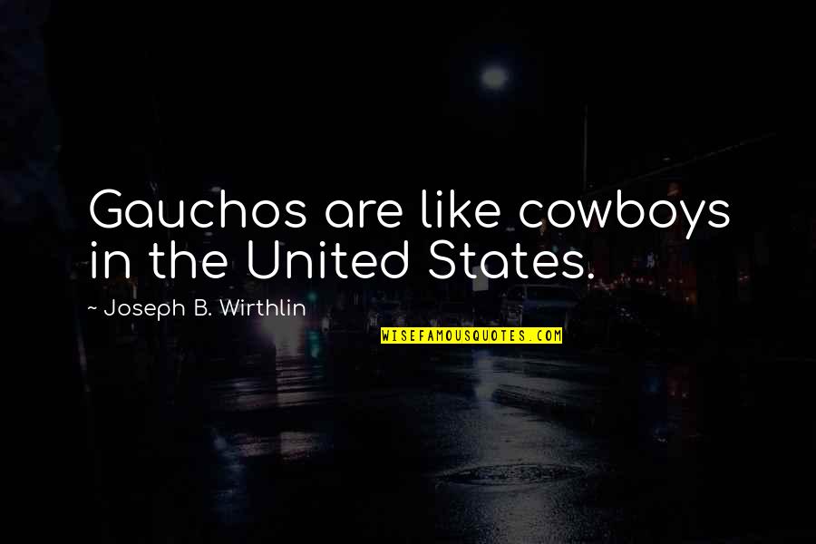 Wonderkid Quotes By Joseph B. Wirthlin: Gauchos are like cowboys in the United States. Wonderkid Quotes By Joseph B. Wirthlin: Gauchos are like cowboys in the United States.