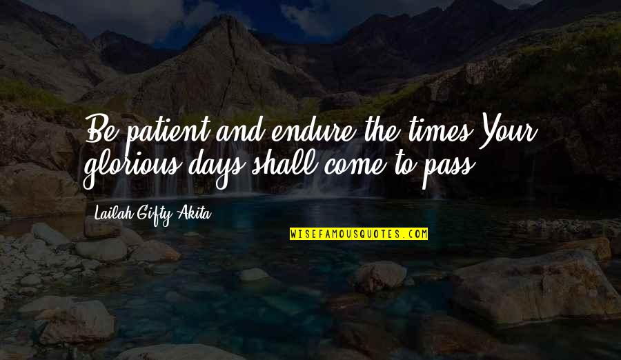 Wonderkid Quotes By Lailah Gifty Akita: Be patient and endure the times.Your glorious days Wonderkid Quotes By Lailah Gifty Akita: Be patient and endure the times.Your glorious days