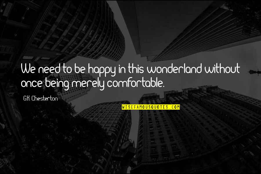Wonderland Best Quotes By G.K. Chesterton: We need to be happy in this wonderland