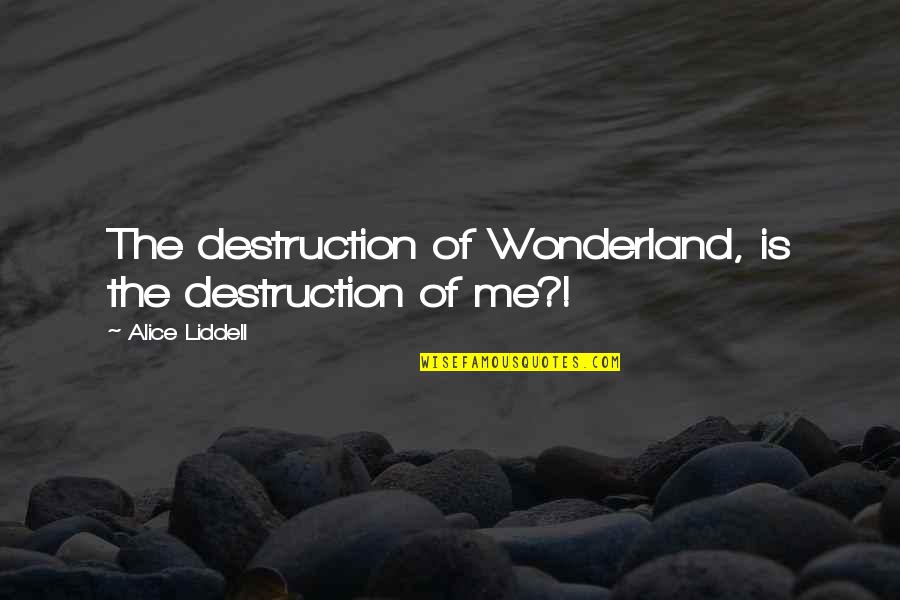 Wonderland Quotes By Alice Liddell: The destruction of Wonderland, is the destruction of