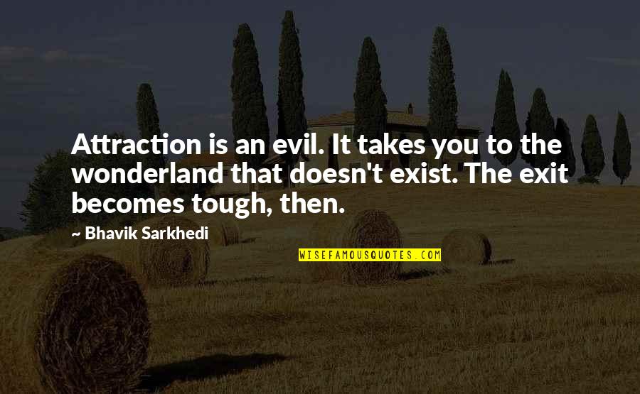 Wonderland Quotes By Bhavik Sarkhedi: Attraction is an evil. It takes you to