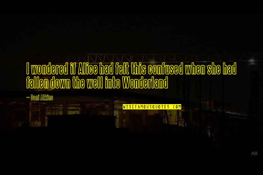Wonderland Quotes By Dani Atkins: I wondered if Alice had felt this confused