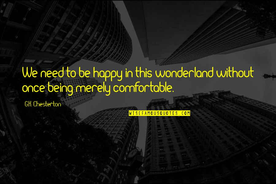 Wonderland Quotes By G.K. Chesterton: We need to be happy in this wonderland