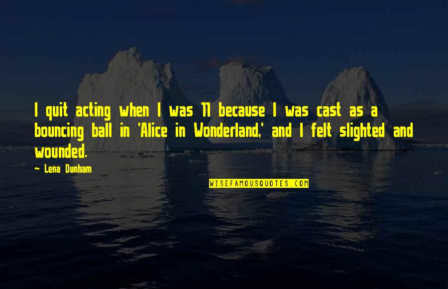 Wonderland Quotes By Lena Dunham: I quit acting when I was 11 because