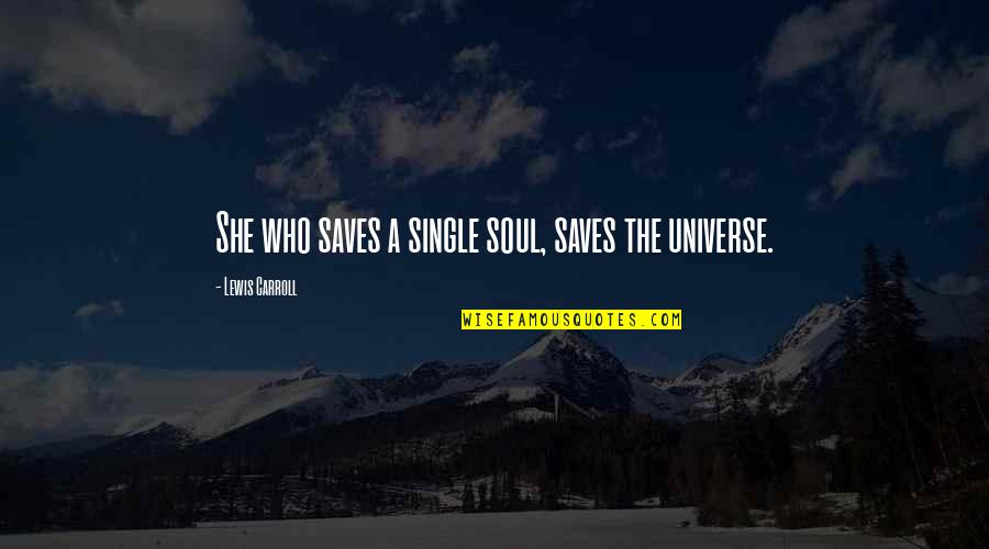 Wonderland Quotes By Lewis Carroll: She who saves a single soul, saves the