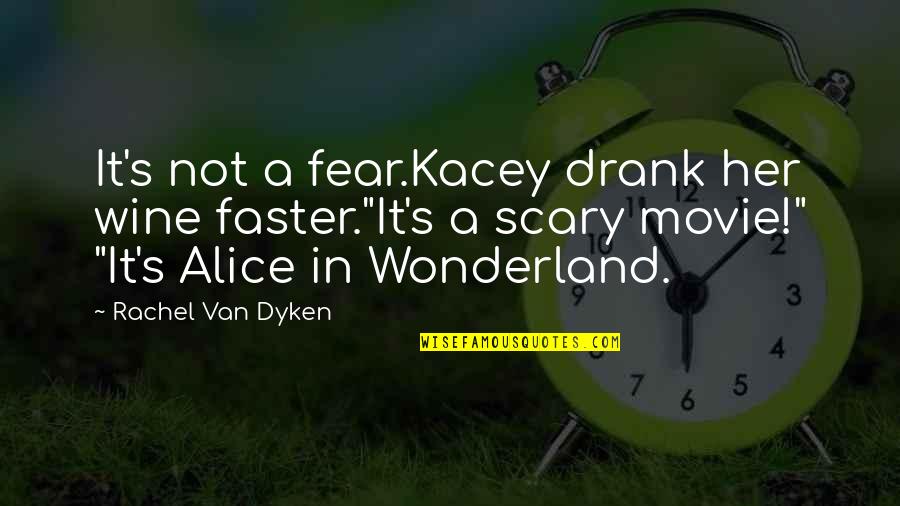 Wonderland Quotes By Rachel Van Dyken: It's not a fear.Kacey drank her wine faster."It's