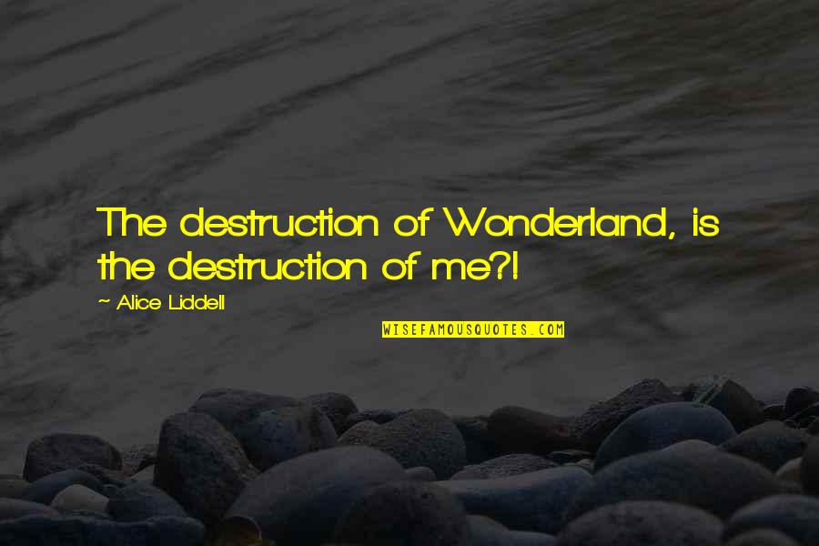 Wonderland's Quotes By Alice Liddell: The destruction of Wonderland, is the destruction of